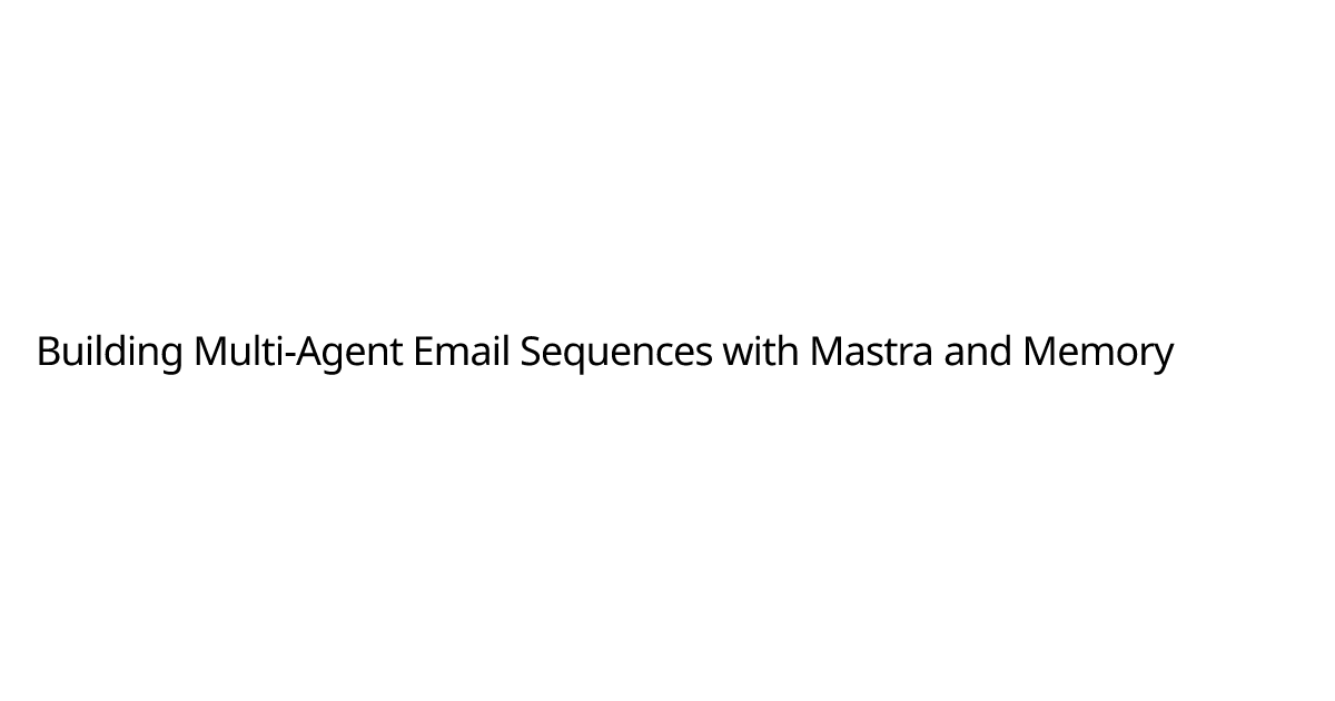 Building Multi-Agent Email Sequences with Mastra and Memory | James ...