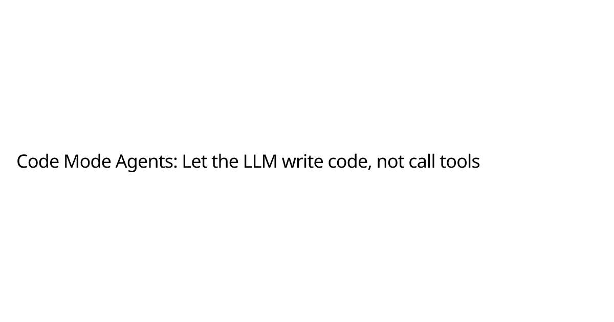 Code Mode Agents: Let the LLM write code, not call tools