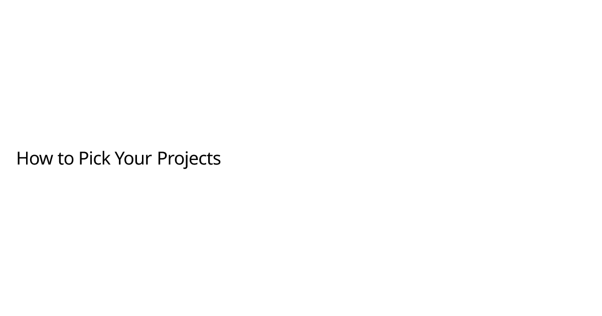 How to Pick Your Projects