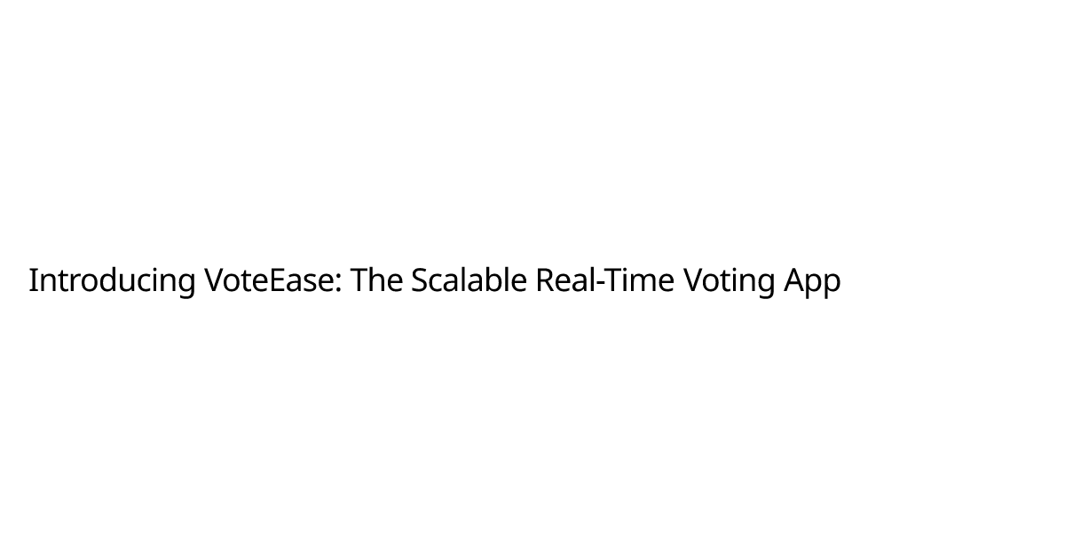 Introducing VoteEase: The Scalable Real-Time Voting App