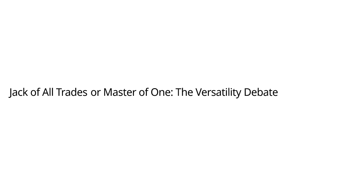Jack of All Trades or Master of One: The Versatility Debate | Alejandro ...