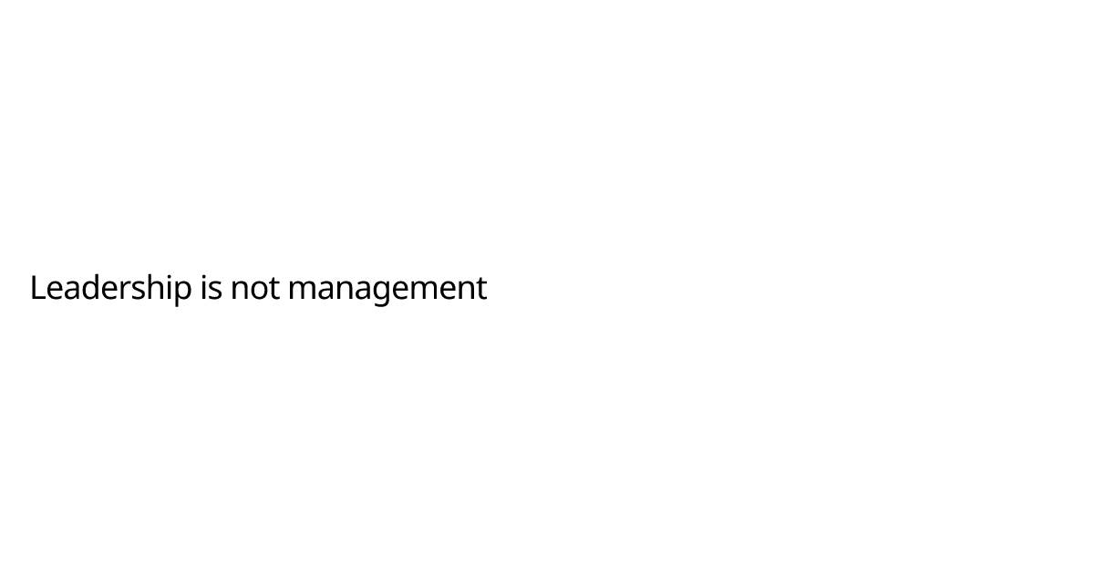 Leadership is not management | tcds.dev