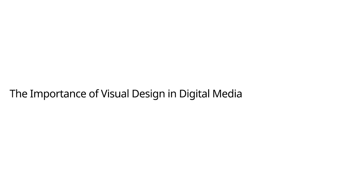 The Importance of Visual Design in Digital Media | Media Blog