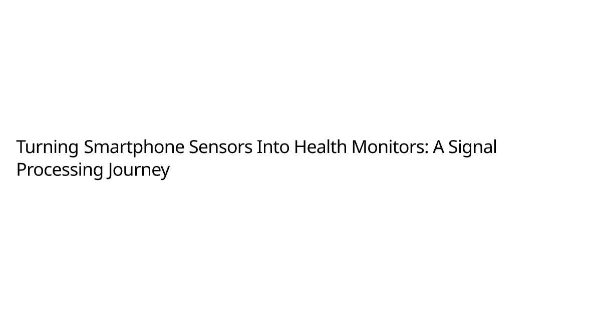 Turning Smartphone Sensors Into Health Monitors: A Signal Processing ...