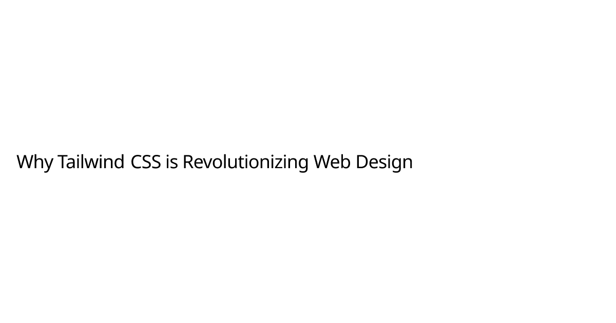 Why Tailwind CSS is Revolutionizing Web Design