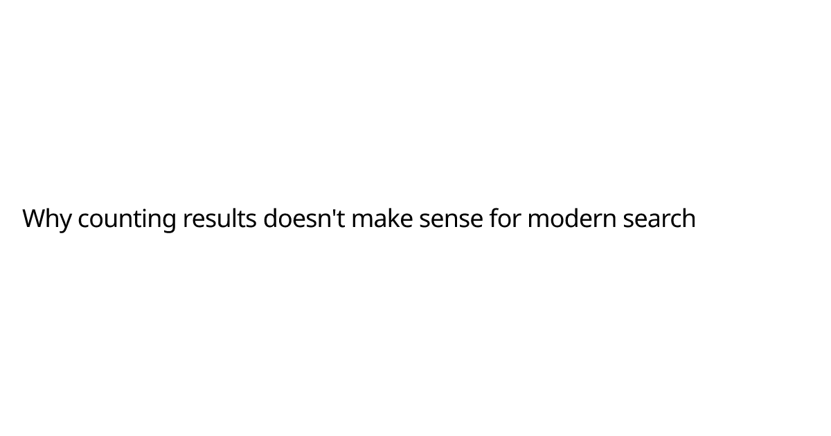 Why counting results doesn't make sense for modern search | Florian Wolf