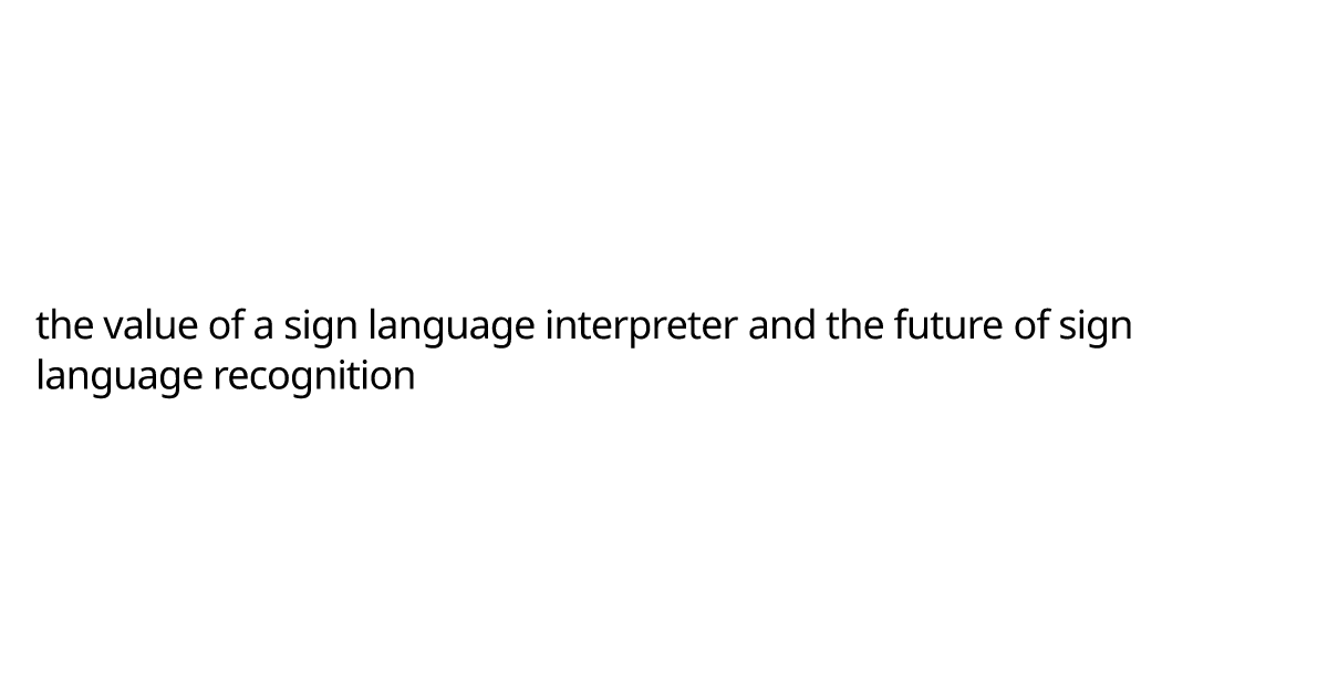 the value of a sign language interpreter and the future of sign ...